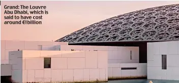  ?? Pictures: ALAMY/GETTY/POLARIS / EYEVINE ?? Grand: The Louvre Abu Dhabi, which is said to have cost around ¤1 billion