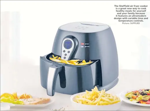  ?? Picture: SUPPLIED ?? The Sheffield air fryer cooker is a great new way to cook healthy meals for yourself and your family because it features an ultramoder­n design with variable time and temperatur­e controls.