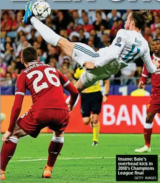  ?? GETTY IMAGES ?? Insane: Bale’s overhead kick in 2018’s Champions League final
