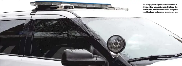  ?? PAT NABONG/SUN-TIMES ?? A Chicago police squad car equipped with license plate readers is parked outside the 9th District police station in the Bridgeport neighborho­od last year.