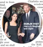  ??  ?? DUBLIN VISIT Harry & Meghan last night