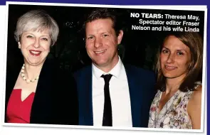  ??  ?? NO TEARS: Theresa May, Spectator editor Fraser Nelson and his wife Linda