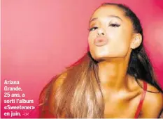  ?? –DR ?? Ariana Grande, 25 ans, a sorti l’album «Sweetener» en juin.