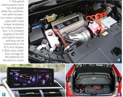  ??  ?? 1. The petrol engine packs more
top-end power while the combina
tion with the electric motor compen
sates with more torque necessary for initial accelerati­on. 2. A constant display of the ICE and hybrid motors
working can be monitored on the...