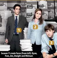  ??  ?? 1 2 Season 1’s main faces (from left): Ryan, Pam, Jim, Dwight and Michael. 3