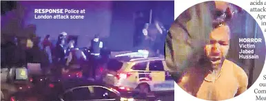  ??  ?? RESPONSE Police at London attack scene HORROR Victim Jabed Hussain