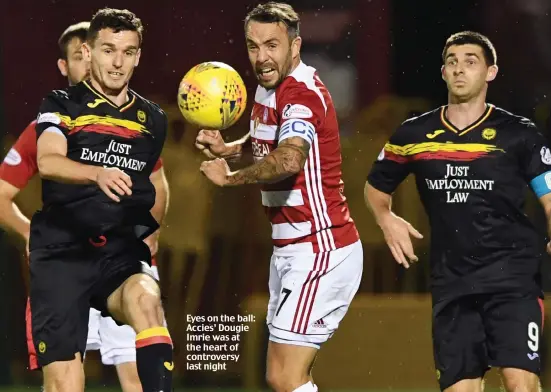  ??  ?? Eyes on the ball: Accies’ Dougie Imrie was at the heart of controvers­y last night