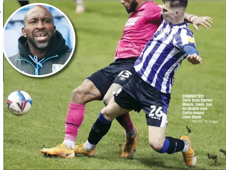  ?? PICTURE: PA Images ?? COMMITTED: Owls boss Darren Moore, inset, has no doubts over Celtic-bound
Liam Shaw