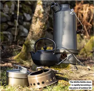  ?? ?? The Ghillie Kettle stove is rapidly becoming a key piece of outdoor kit