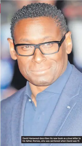  ?? ?? David Harewood describes his new book as a love letter to his father, Romeo, who was sectioned when David was 15