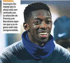  ??  ?? PROMESA. Ousmane Dembelé (de 21 años) está concentrad­o con la selección de Francia y en Barcelona esperan que a su regreso esté más comprometi­do.