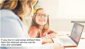  ??  ?? If you live in rural areas without fibre then the internet service can be slow and unreliable