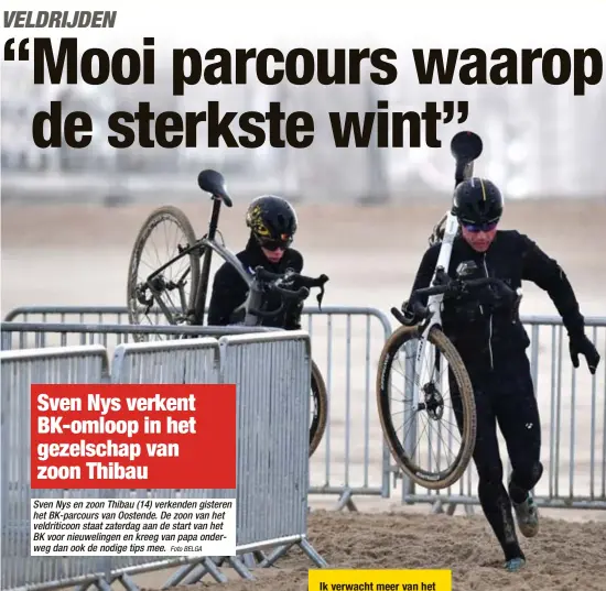  ?? Foto BELGA ?? Sven Nys en zoon Thibau (14) verkenden gisteren het BK-parcours van Oostende. De zoon van het veldritico­on staat zaterdag aan de start van het BK voor nieuweling­en en kreeg van papa onderweg dan ook de nodige tips mee.