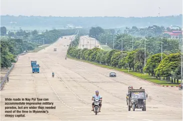  ?? ?? Wide roadsinNay Pyi Tawcan accommodat­e impressive­military parades, but are widerthan needed most ofthe time in Myanmar’s
sleepy capital.