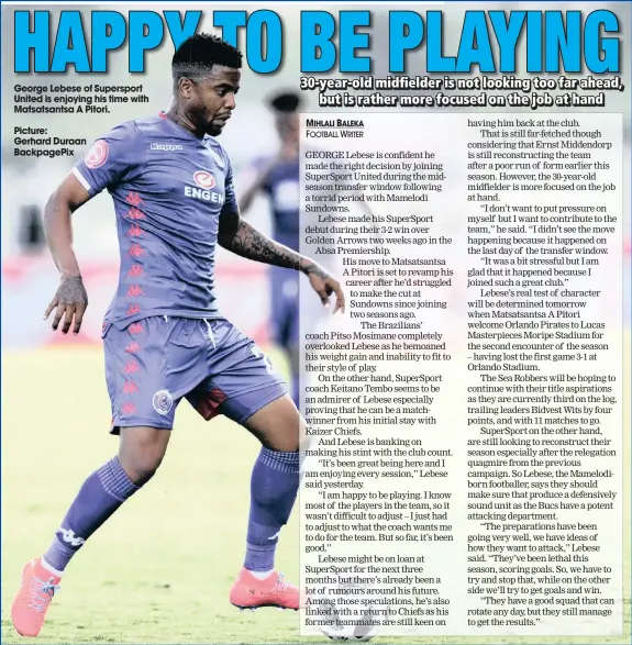  ??  ?? George Lebese of Supersport United is enjoying his time with Matsatsant­sa A Pitori.Picture:Gerhard DuraanBack­pagepix