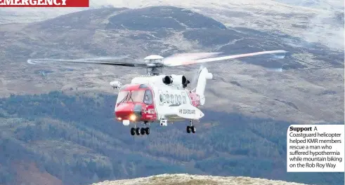  ??  ?? Support A Coastguard helicopter helped KMR members rescue a man who suffered hypothermi­a while mountain biking on the Rob Roy Way