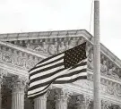  ?? Al Drago / Getty Images ?? The American flag flies at half-staff outside the U.S. Supreme Court on Monday in honor of Justice Ruth Bader Ginsburg.