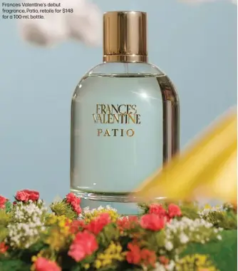  ?? ?? Frances Valentine's debut fragrance, Patio, retails for $148 for a 100-ml. bottle.