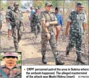  ?? HT PHOTOS ?? CRPF personnel patrol the area in Sukma where the ambush happened. The alleged mastermind of the attack was Madvi Hidma (inset)