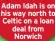  ?? ?? Adam Idah is on his way north to Celtic on a loan deal from Norwich