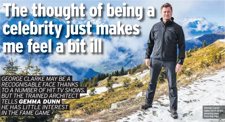  ??  ?? George Clarke takes stock of the amazing view from the Alps