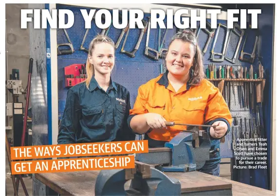  ??  ?? Apprentice fitter and turners Teah Olsen and Emma Scott have chosen to pursue a trade for their career. Picture: Brad Fleet