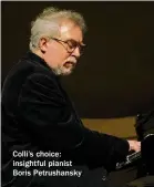  ??  ?? Colli’s choice: insightful pianist Boris Petrushans­ky