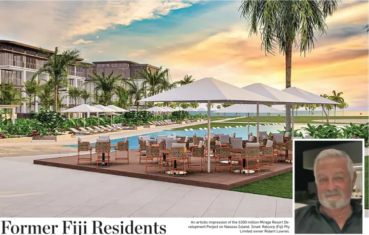  ?? ?? An artistic impression of the $200 million Mirage Resort Developmen­t Porject on Naisoso Island. Inset: Relcorp (Fiji) Pty Limited owner Robert Lowres.