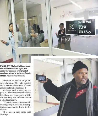  ?? Pictures: Nigel Sibanda ?? STAND-OFF. Vila Kasi Holdings founder Channon Merricks, right, was yesterday accosted by angry staff members, above, at his Braamfonte­in offices.
