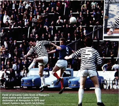  ??  ?? Field of dreams: Colin Stein of Rangers does battle with Queen’s Park defenders at Hampden in 1970 and (inset) Spiders fan Keith McAllister