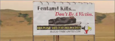  ?? CP PHOTO ?? A billboard at the east end of the Blood Reserve in southern Alberta warns about the dangers of fentanyl. Fentanyl addiction has led to several deaths and overdoses.