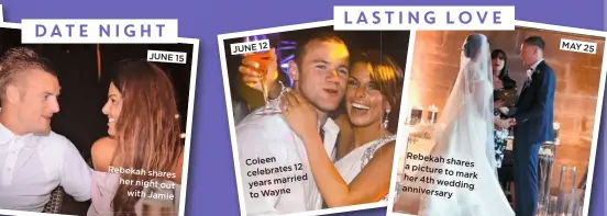  ??  ?? JUNE 15
Rebekah shares her night out
with Jamie
JUNE12
Coleen
es 12 celebrat
married years toWayne
Rebekah
shares a picture
tomark her 4th
wedding annivers
ary
MAY25