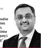  ??  ?? HITESH KOTAK Chief India Representa­tive, Munich Re“By providing innovative risk transfer solutions and other offerings, reinsurers can optimise an insurance company’s reinsuranc­e buying”