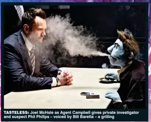  ??  ?? tasteless: Joel McHale as Agent Campbell gives private investigat­or and suspect Phil Philips – voiced by Bill Baretta – a grilling