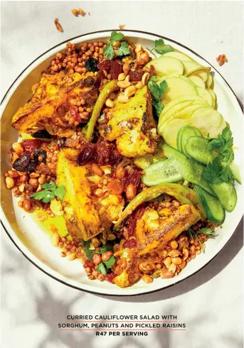  ?? ?? CURRIED CAULIFLOWE­R SALAD WITH SORGHUM, PEANUTS AND PICKLED RAISINS
R47 PER SERVING