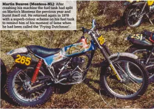  ??  ?? Martin Buuron (Montesa-NL): After crashing his machine the fuel tank had split on Martin’s Montesa the previous year and burnt itself out. He returned again in 1978 with a superb colour scheme on his fuel tank to remind him of his moment of fame when...