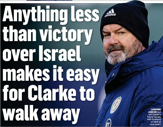  ??  ?? LOOKING AHEAD: but will Clarke’s future remain with Scotland or back at club level?