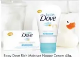  ??  ?? Baby Dove Rich Moisture Nappy Cream 45g, R29.99, Baby City and leading retailers