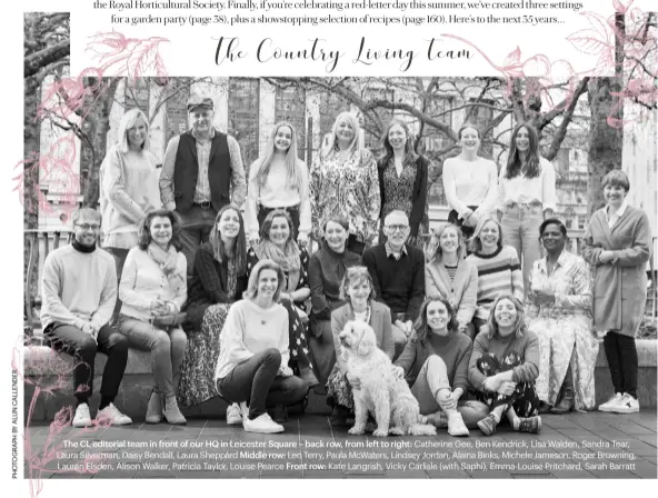  ??  ?? The CL editorial team in front of our HQ in Leicester Square – back row, from left to right: Catherine Gee, Ben Kendrick, Lisa Walden, Sandra Tear, Laura Silverman, Daisy Bendall, Laura Sheppard Middle row: Leo Terry, Paula Mcwaters, Lindsey Jordan, Alaina Binks, Michele Jameson, Roger Browning, Lauran Elsden, Alison Walker, Patricia Taylor, Louise Pearce Front row: Kate Langrish, Vicky Carlisle (with Saphi), Emma-louise Pritchard, Sarah Barratt