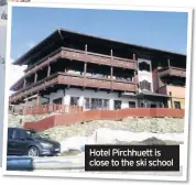  ??  ?? Hotel Pirchhuett is close to the ski school