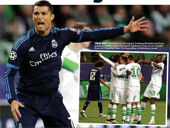  ??  ?? TRUE GRIT: Real Madrid will require Cristiano Ronaldo and Co to produce another famed European fightback if they are to recover from a 2-0 quarter-final, first-leg defeat at Wolfsburg (inset)