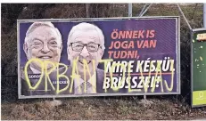  ?? FOTO: AP ?? Eines der umstritten­en Plakate zeigt EU-Kommission­spräsident Jean-Claude Juncker und den amerikanis­ch-ungarische­n Investor George Soros. Darauf ist zu lesen: „Auch ihr habt das Recht zu erfahren, was Brüssel plant“.