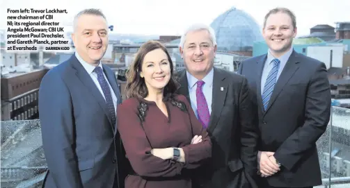  ?? DARREN KIDD ?? From left: Trevor Lockhart, new chairman of CBI
NI; its regional director Angela McGowan; CBI UK president Paul Drechsler, and Gareth Planck, partner at Eversheds