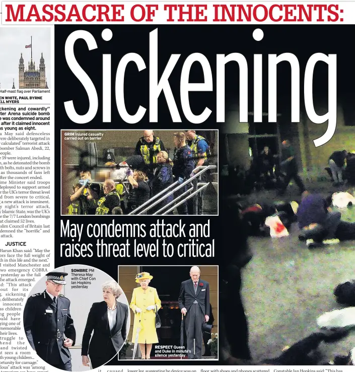  ??  ?? SOMBRE PM Theresa May with Chief Con Ian Hopkins yesterday
GRIM Injured casualty carried out on barrier
RESPECT Queen and Duke in minute’s silence yesterday