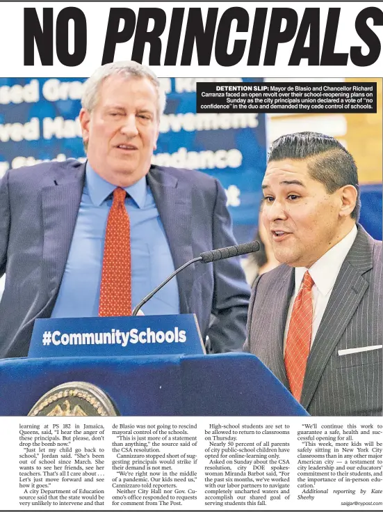  ??  ?? DETENTION SLIP: Mayor de Blasio and Chancellor Richard Carranza faced an open revolt over their school-reopening plans on Sunday as the city principals union declared a vote of “no confidence” in the duo and demanded they cede control of schools.