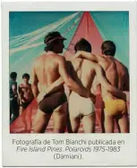  ??  ?? Fotografía de Tom Bianchi publicada en Fire Island Pines. Polaroids 1975-1983 (Damiani).