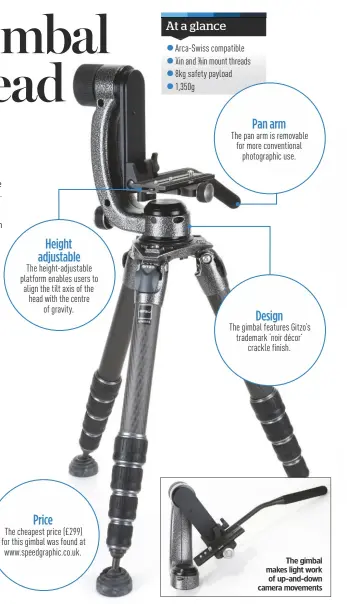  ??  ?? Height adjustable The height-adjustable platform enables users to align the tilt axis of the head with the centre of gravity. Price The cheapest price (£ 299) for this gimbal was found at www.speedgraph­ic.co.uk. Pan arm The pan arm is removable for...