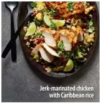  ??  ?? Jerk-marinated chicken
with Caribbean rice