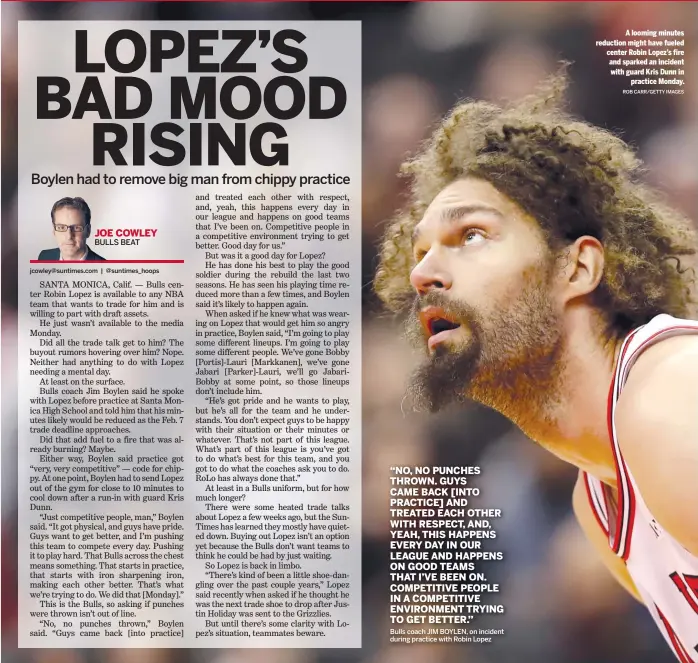  ?? ROB CARR/GETTY IMAGES ?? A looming minutes reduction might have fueled center Robin Lopez’s fire and sparked an incident with guard Kris Dunn inpractice Monday.