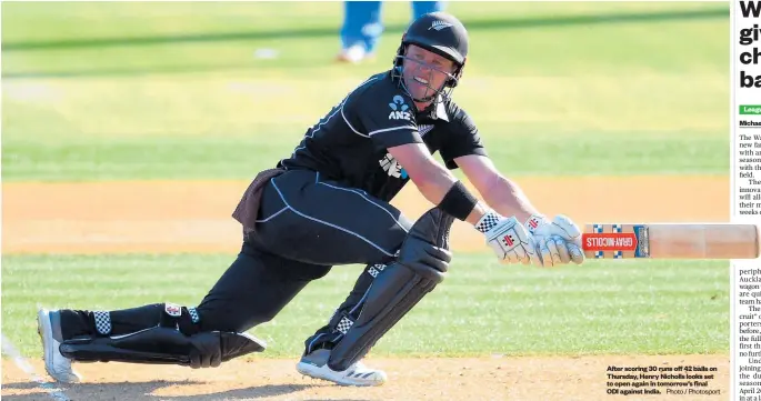  ?? Photo / Photosport ?? After scoring 30 runs off 42 balls on Thursday, Henry Nicholls looks set to open again in tomorrow’s final ODI against India.